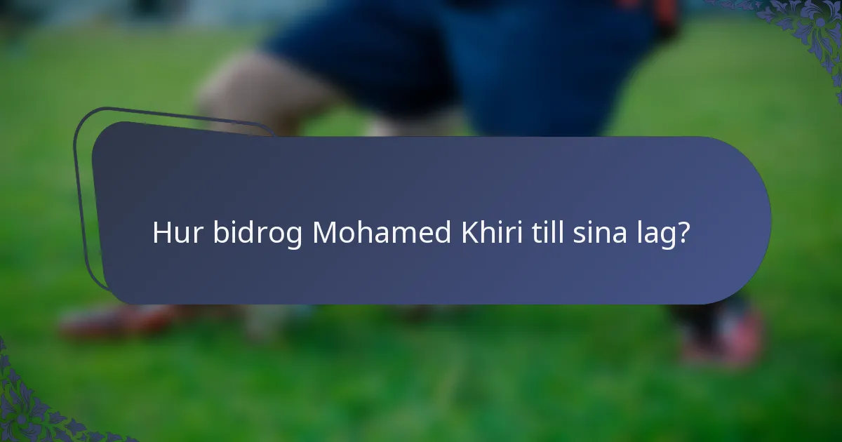 Hur bidrog Mohamed Khiri till sina lag?
