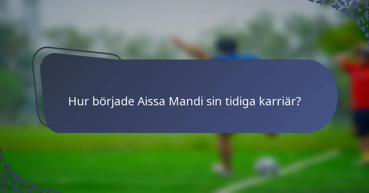 Hur började Aissa Mandi sin tidiga karriär?