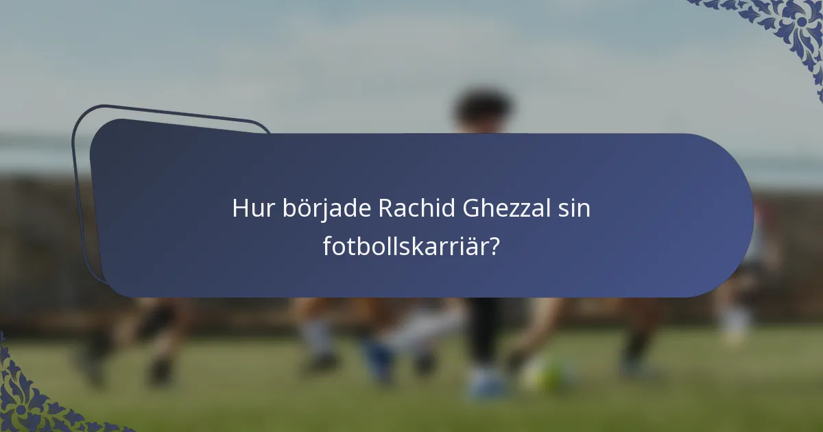 Hur började Rachid Ghezzal sin fotbollskarriär?