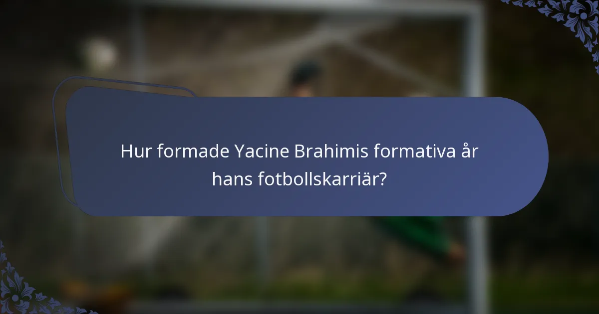 Hur formade Yacine Brahimis formativa år hans fotbollskarriär?