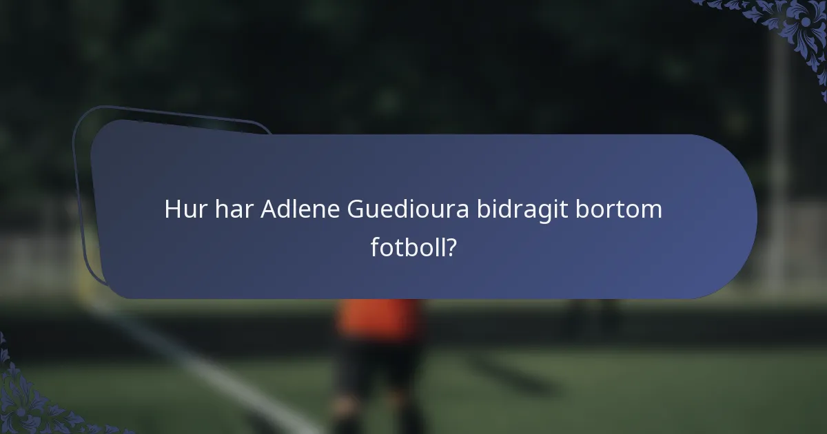 Hur har Adlene Guedioura bidragit bortom fotboll?