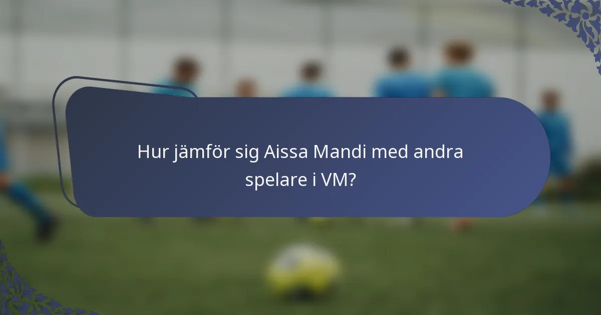 Hur jämför sig Aissa Mandi med andra spelare i VM?