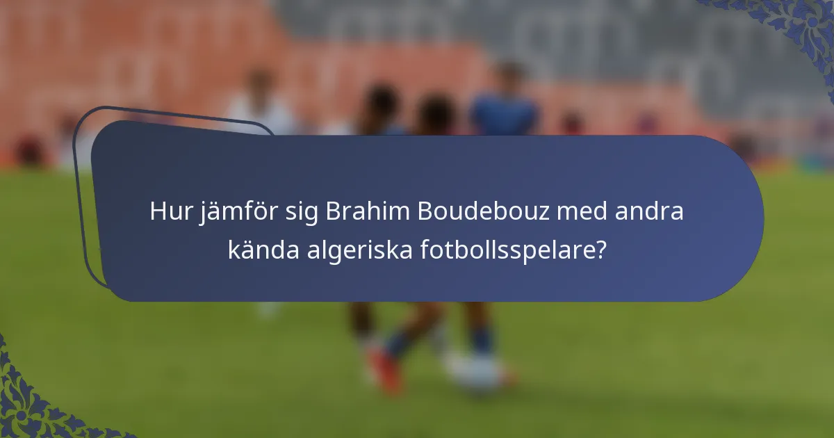 Hur jämför sig Brahim Boudebouz med andra kända algeriska fotbollsspelare?