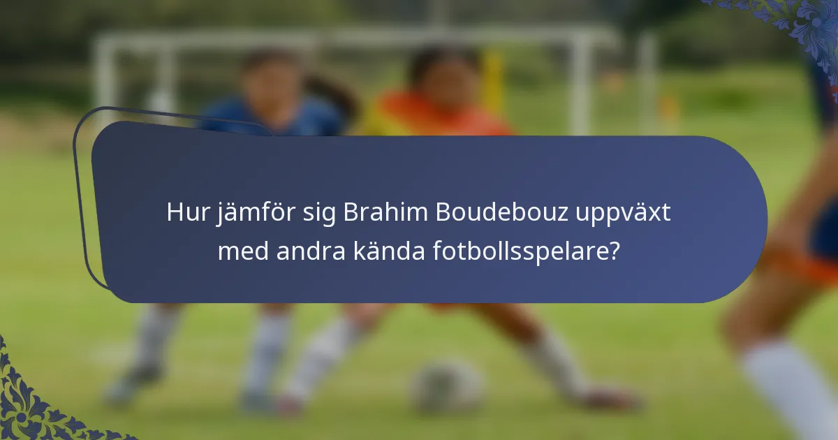 Hur jämför sig Brahim Boudebouz uppväxt med andra kända fotbollsspelare?