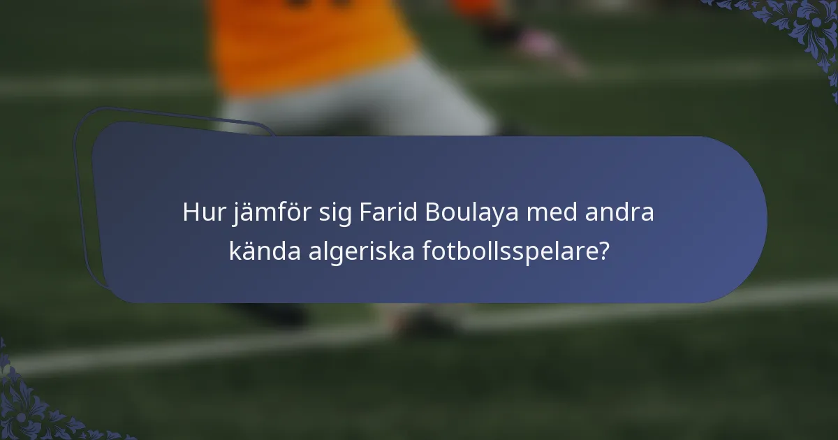 Hur jämför sig Farid Boulaya med andra kända algeriska fotbollsspelare?