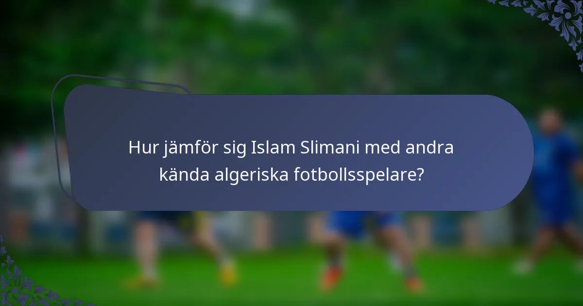 Hur jämför sig Islam Slimani med andra kända algeriska fotbollsspelare?