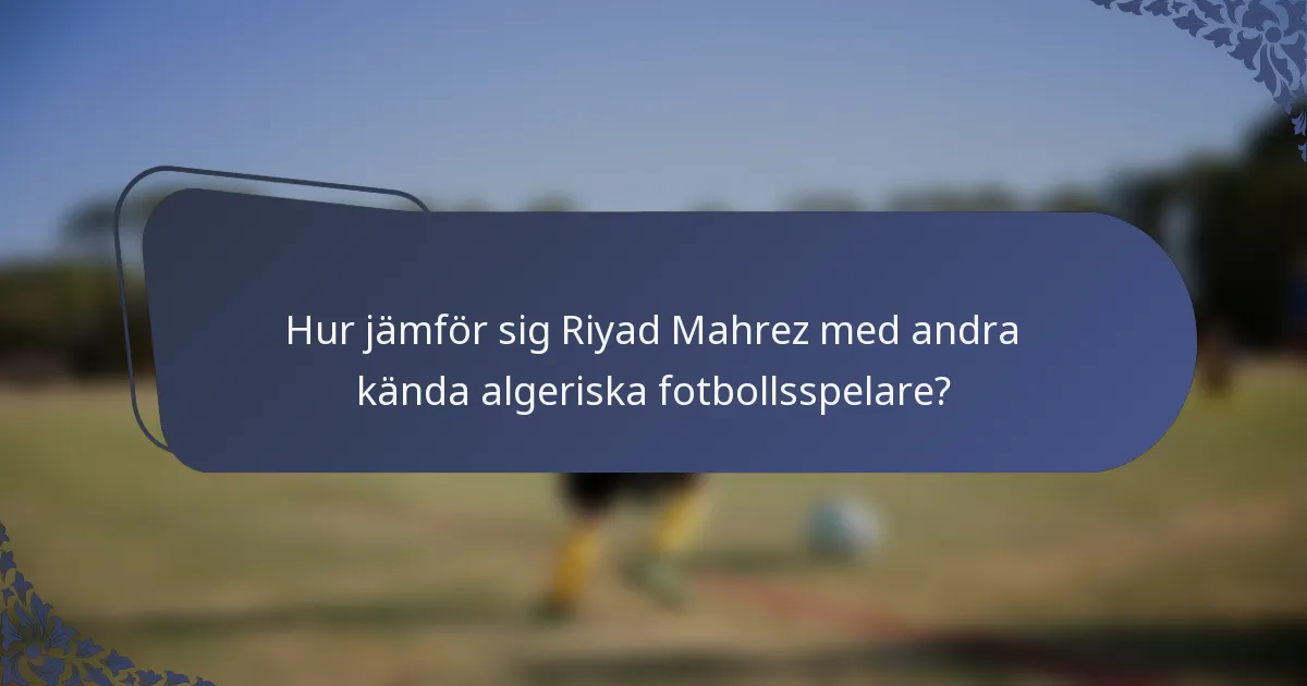 Hur jämför sig Riyad Mahrez med andra kända algeriska fotbollsspelare?