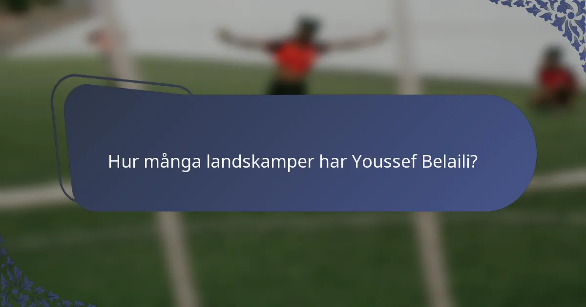 Hur många landskamper har Youssef Belaili?