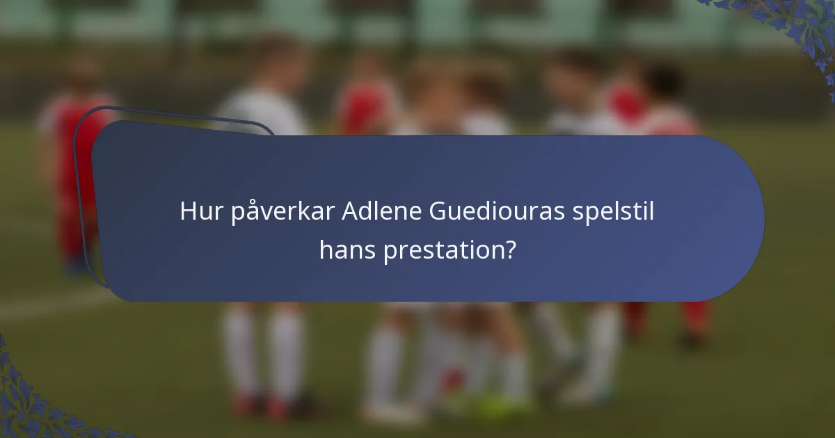 Hur påverkar Adlene Guediouras spelstil hans prestation?