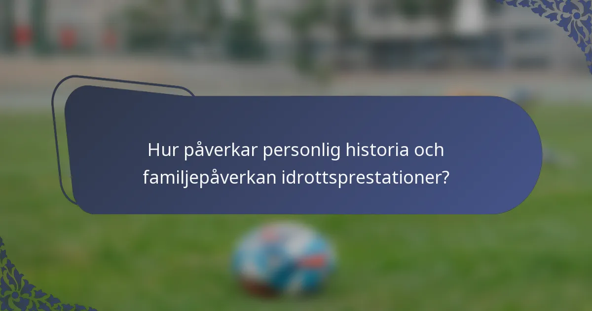 Hur påverkar personlig historia och familjepåverkan idrottsprestationer?