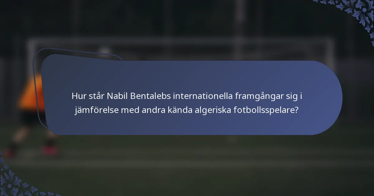 Hur står Nabil Bentalebs internationella framgångar sig i jämförelse med andra kända algeriska fotbollsspelare?