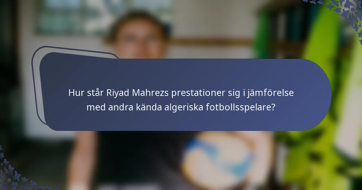 Hur står Riyad Mahrezs prestationer sig i jämförelse med andra kända algeriska fotbollsspelare?