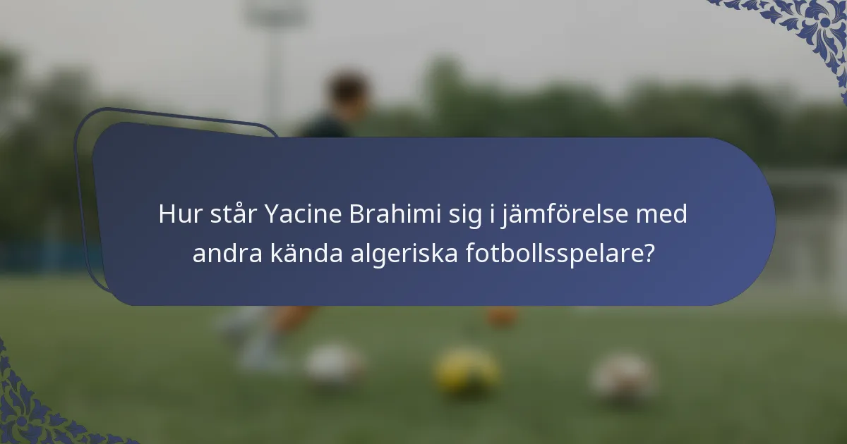 Hur står Yacine Brahimi sig i jämförelse med andra kända algeriska fotbollsspelare?