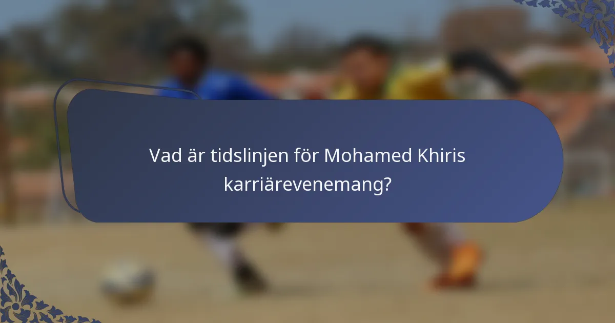 Vad är tidslinjen för Mohamed Khiris karriärevenemang?
