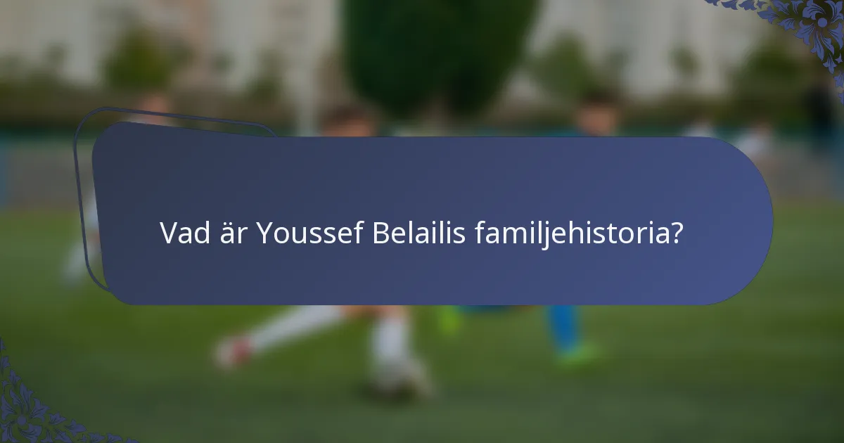 Vad är Youssef Belailis familjehistoria?