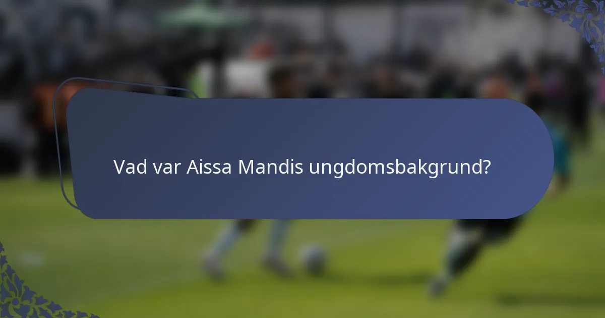 Vad var Aissa Mandis ungdomsbakgrund?