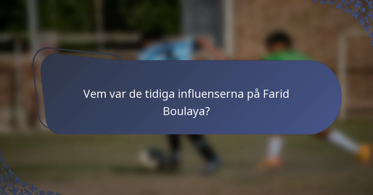 Vem var de tidiga influenserna på Farid Boulaya?
