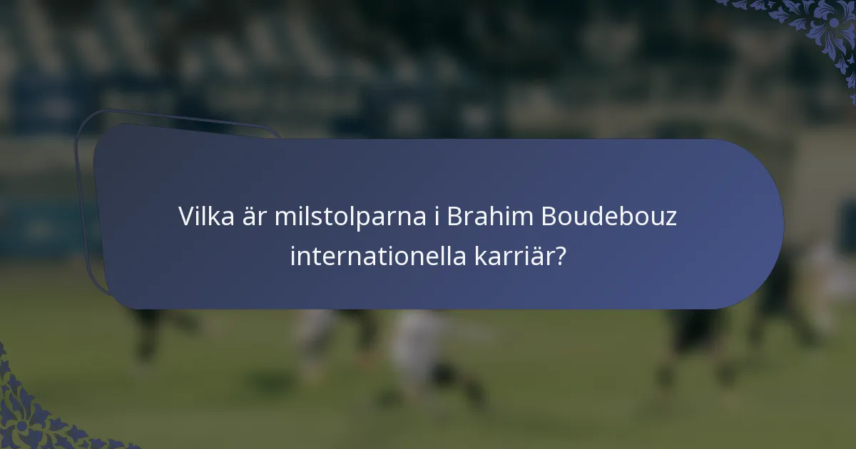 Vilka är milstolparna i Brahim Boudebouz internationella karriär?