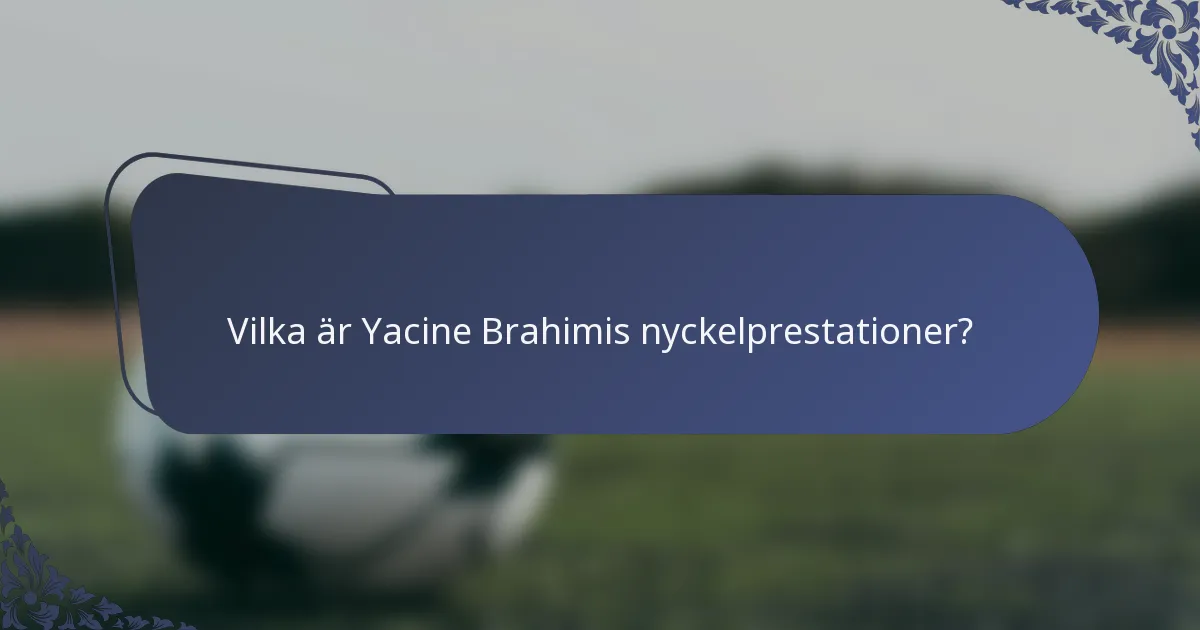 Vilka är Yacine Brahimis nyckelprestationer?