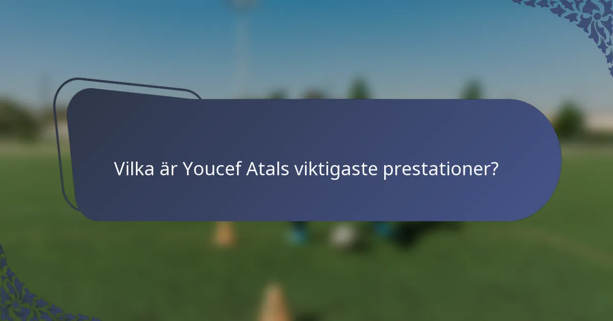 Vilka är Youcef Atals viktigaste prestationer?