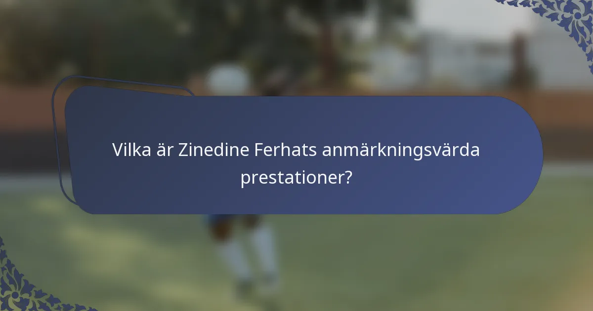 Vilka är Zinedine Ferhats anmärkningsvärda prestationer?