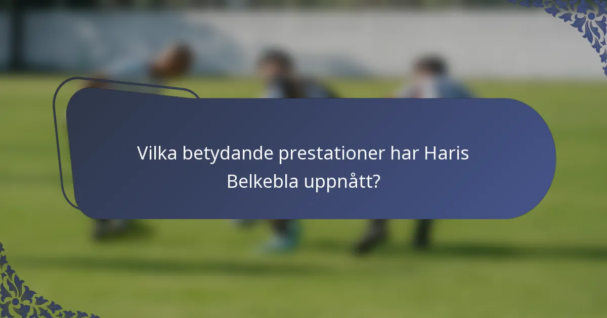 Vilka betydande prestationer har Haris Belkebla uppnått?