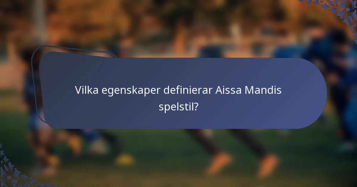 Vilka egenskaper definierar Aissa Mandis spelstil?