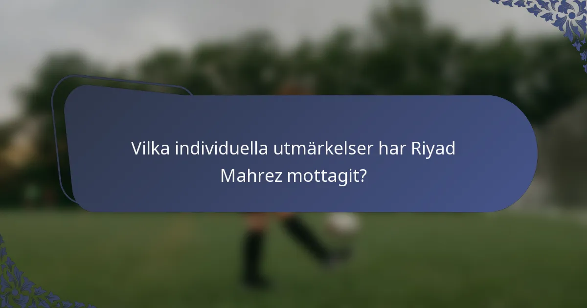 Vilka individuella utmärkelser har Riyad Mahrez mottagit?
