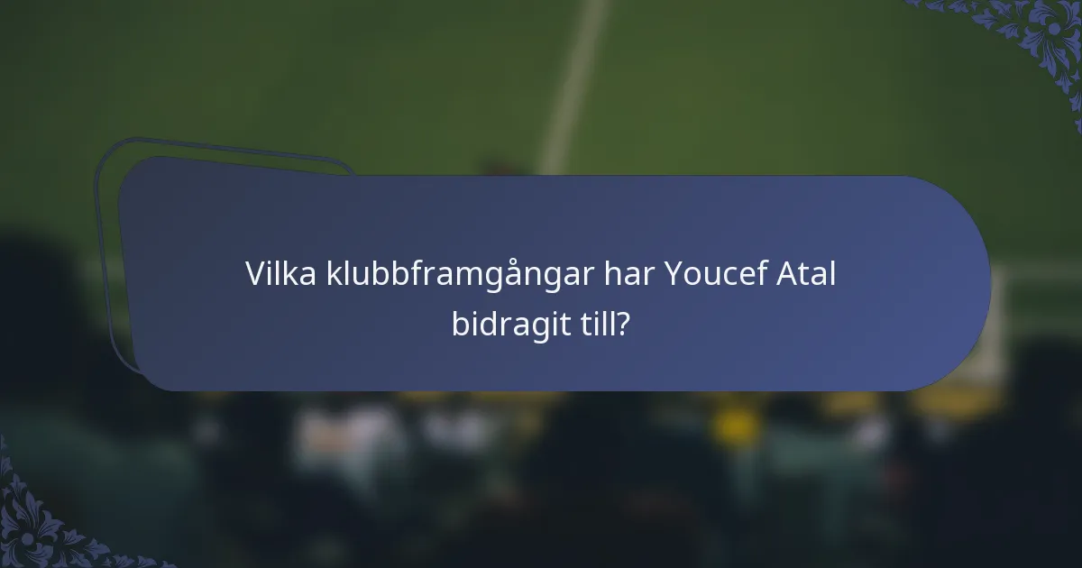 Vilka klubbframgångar har Youcef Atal bidragit till?