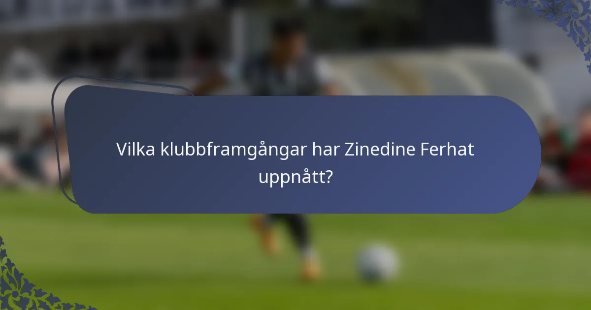 Vilka klubbframgångar har Zinedine Ferhat uppnått?