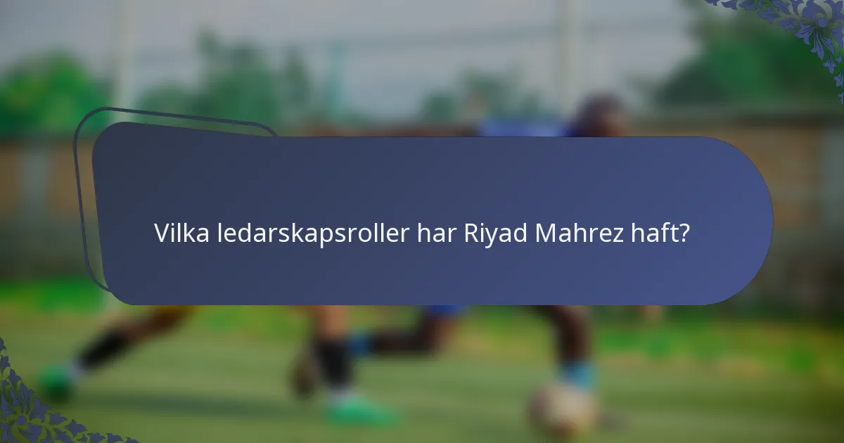 Vilka ledarskapsroller har Riyad Mahrez haft?