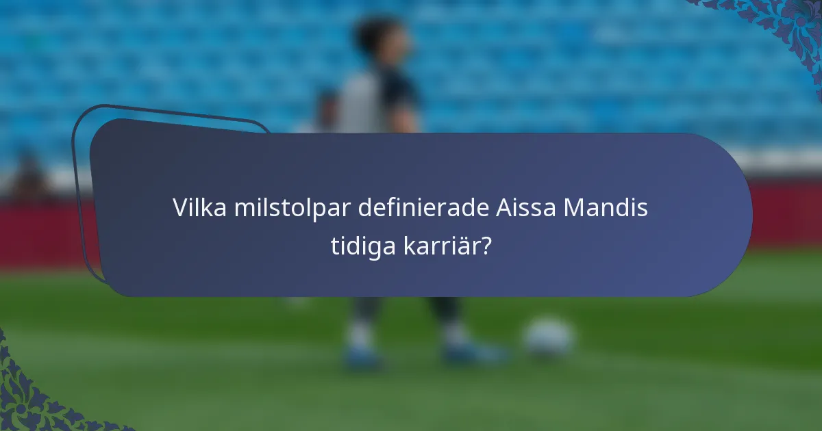 Vilka milstolpar definierade Aissa Mandis tidiga karriär?