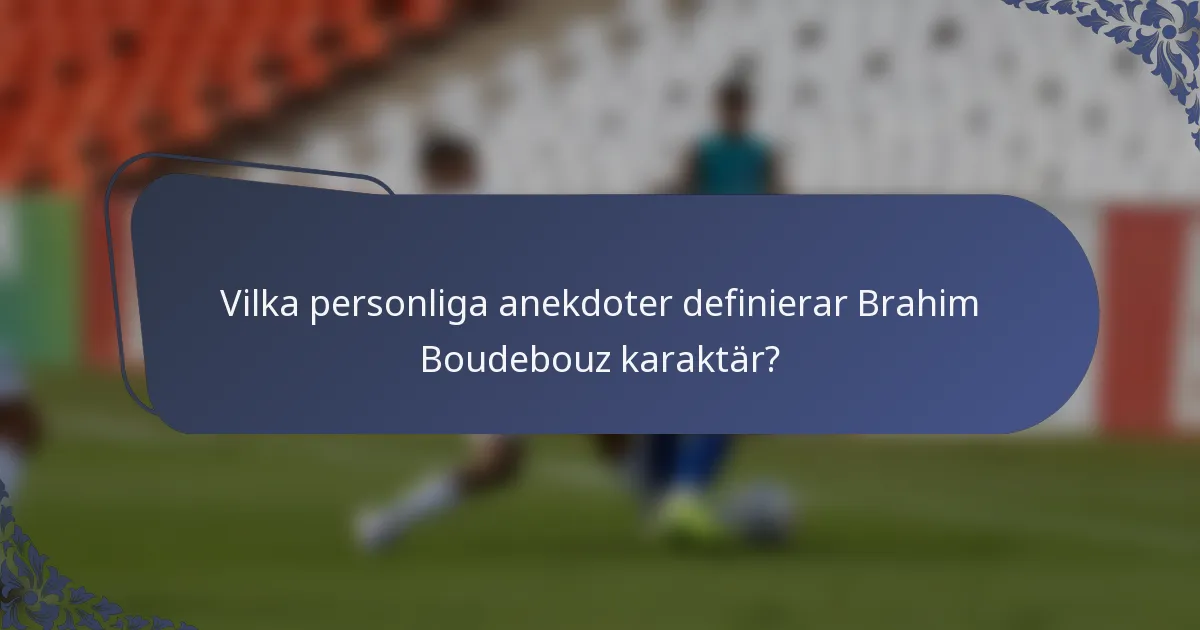 Vilka personliga anekdoter definierar Brahim Boudebouz karaktär?