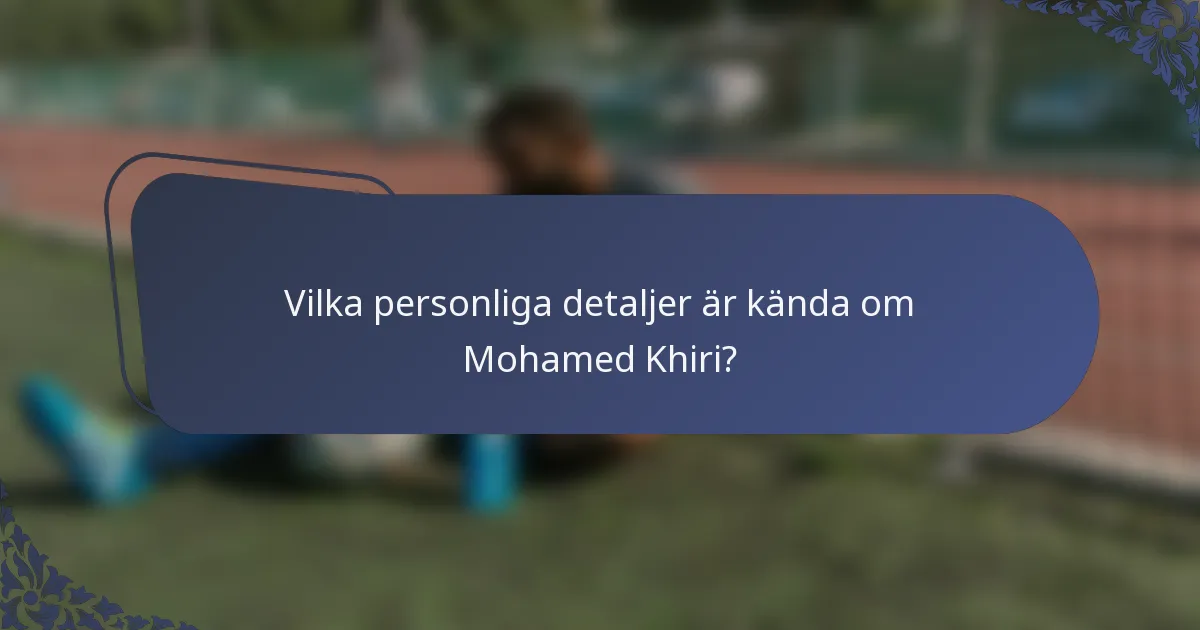 Vilka personliga detaljer är kända om Mohamed Khiri?