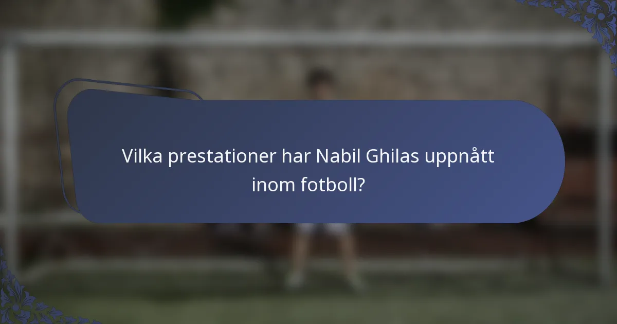 Vilka prestationer har Nabil Ghilas uppnått inom fotboll?