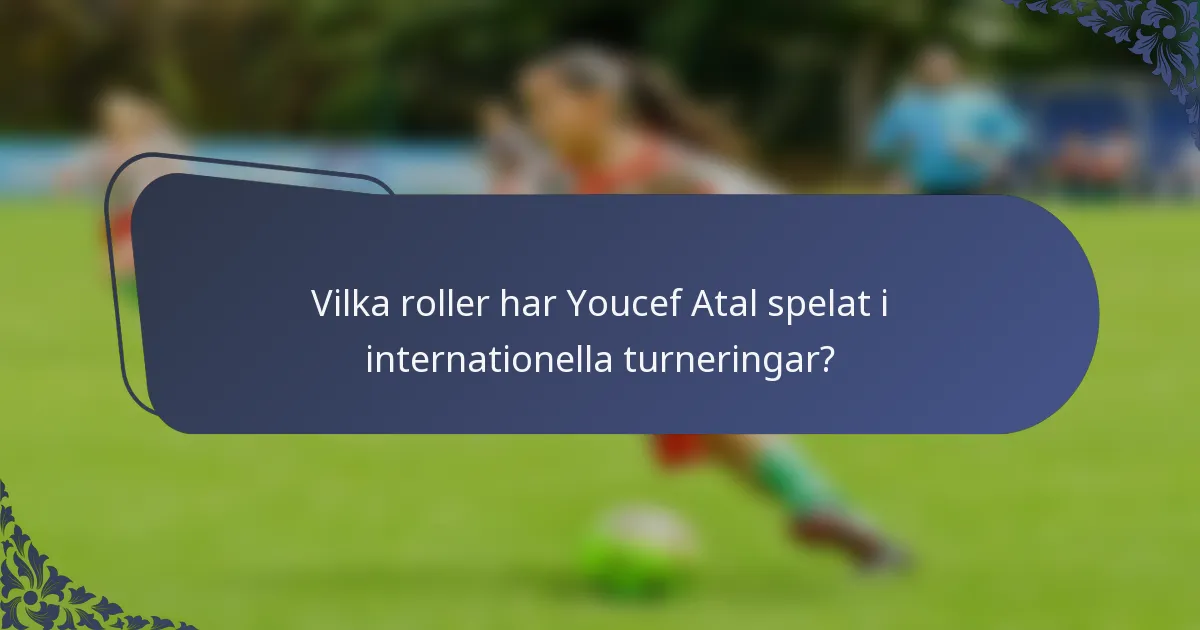Vilka roller har Youcef Atal spelat i internationella turneringar?