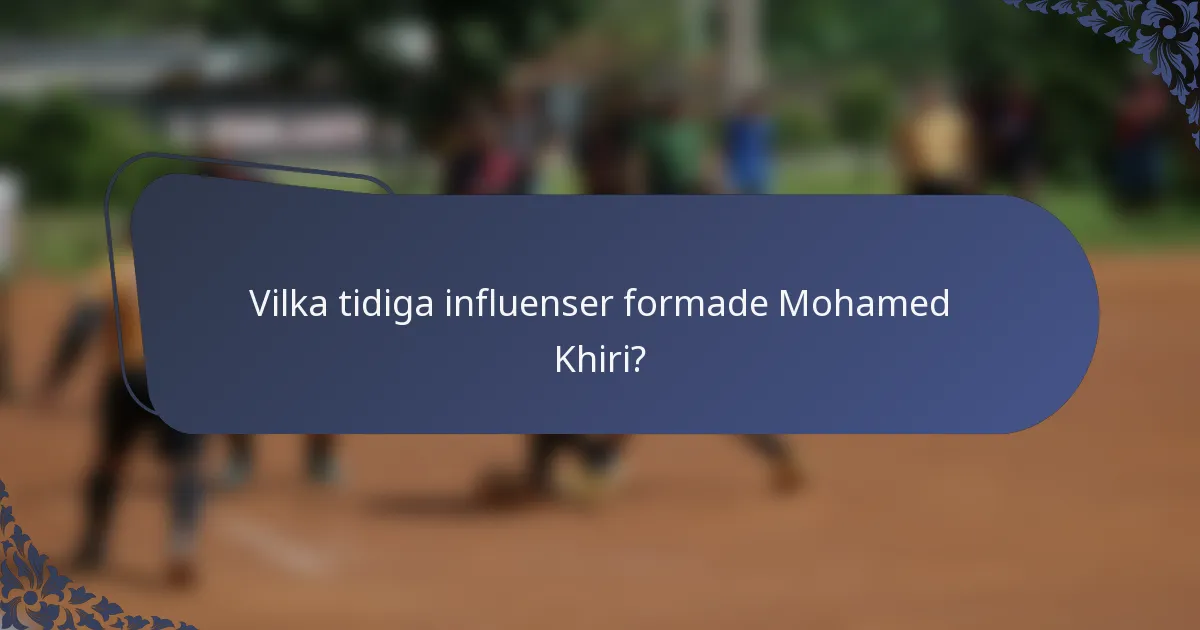 Vilka tidiga influenser formade Mohamed Khiri?