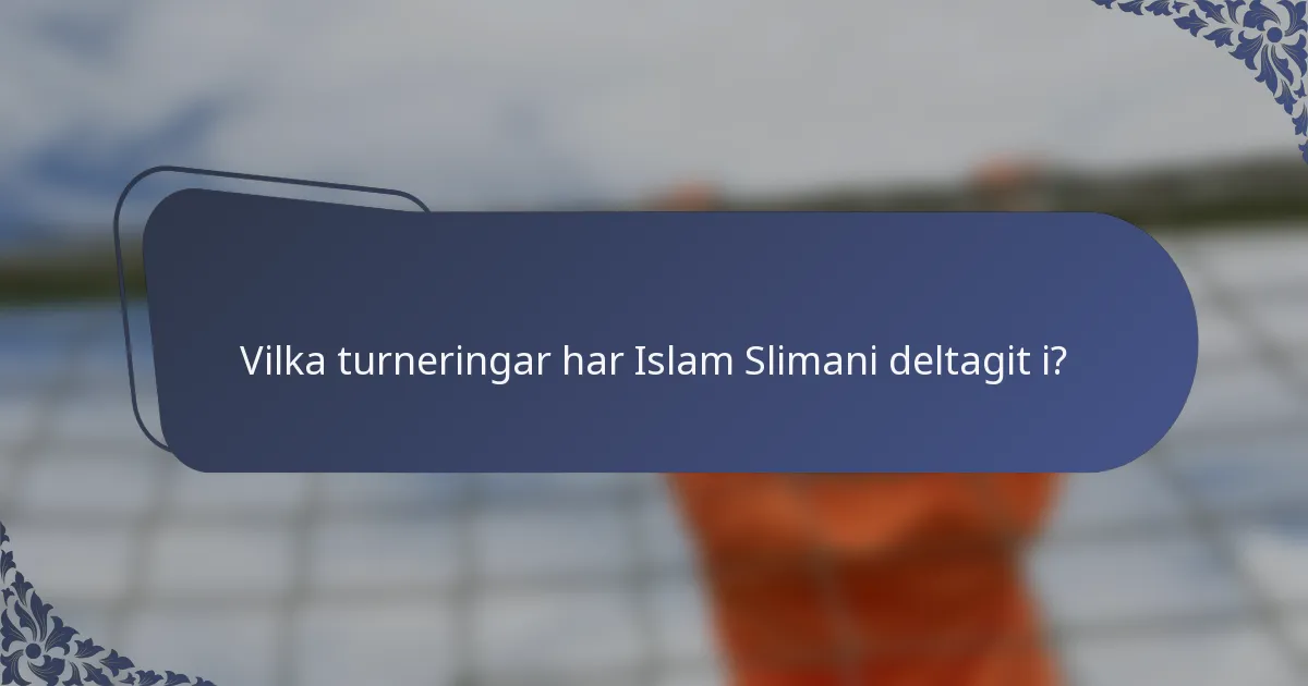 Vilka turneringar har Islam Slimani deltagit i?