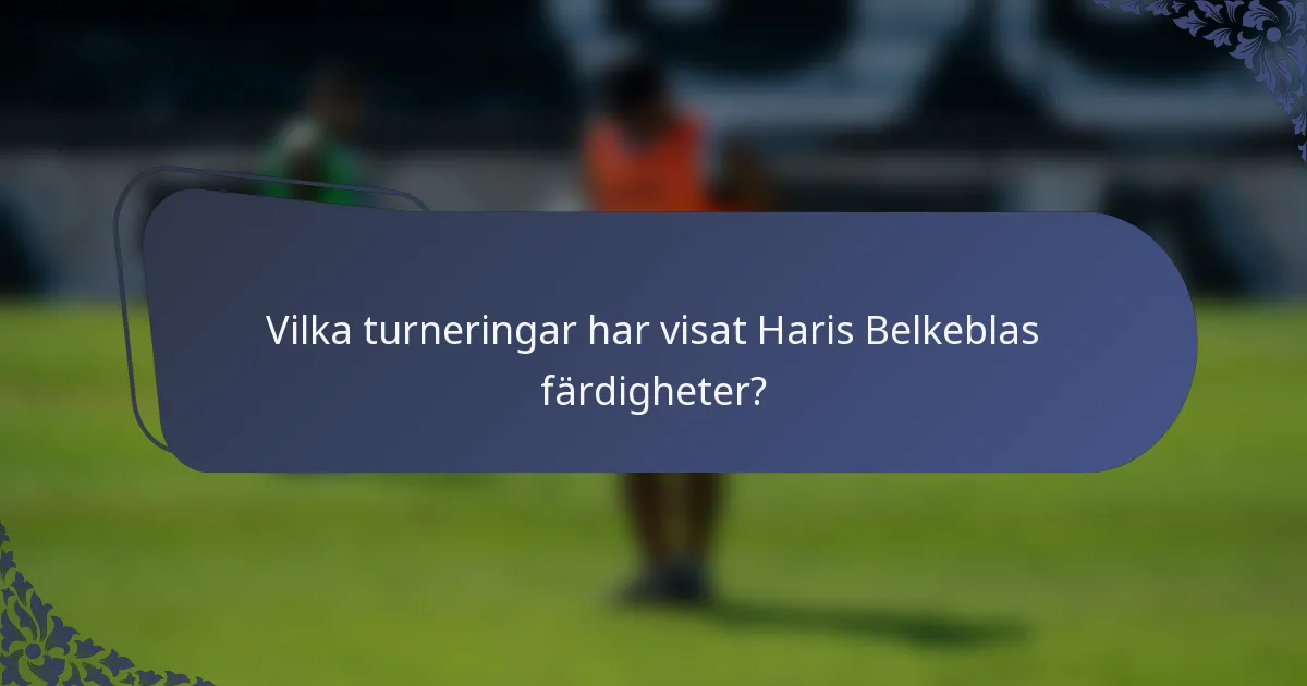 Vilka turneringar har visat Haris Belkeblas färdigheter?
