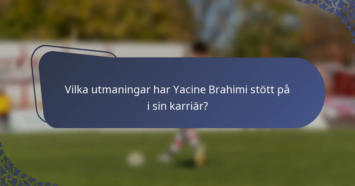 Vilka utmaningar har Yacine Brahimi stött på i sin karriär?