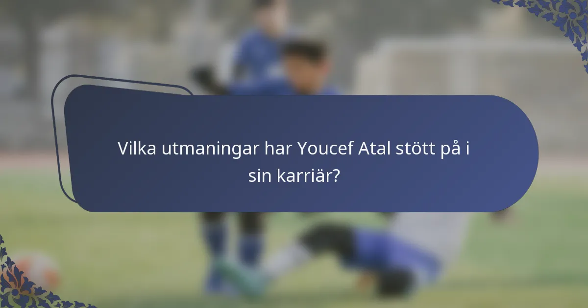 Vilka utmaningar har Youcef Atal stött på i sin karriär?