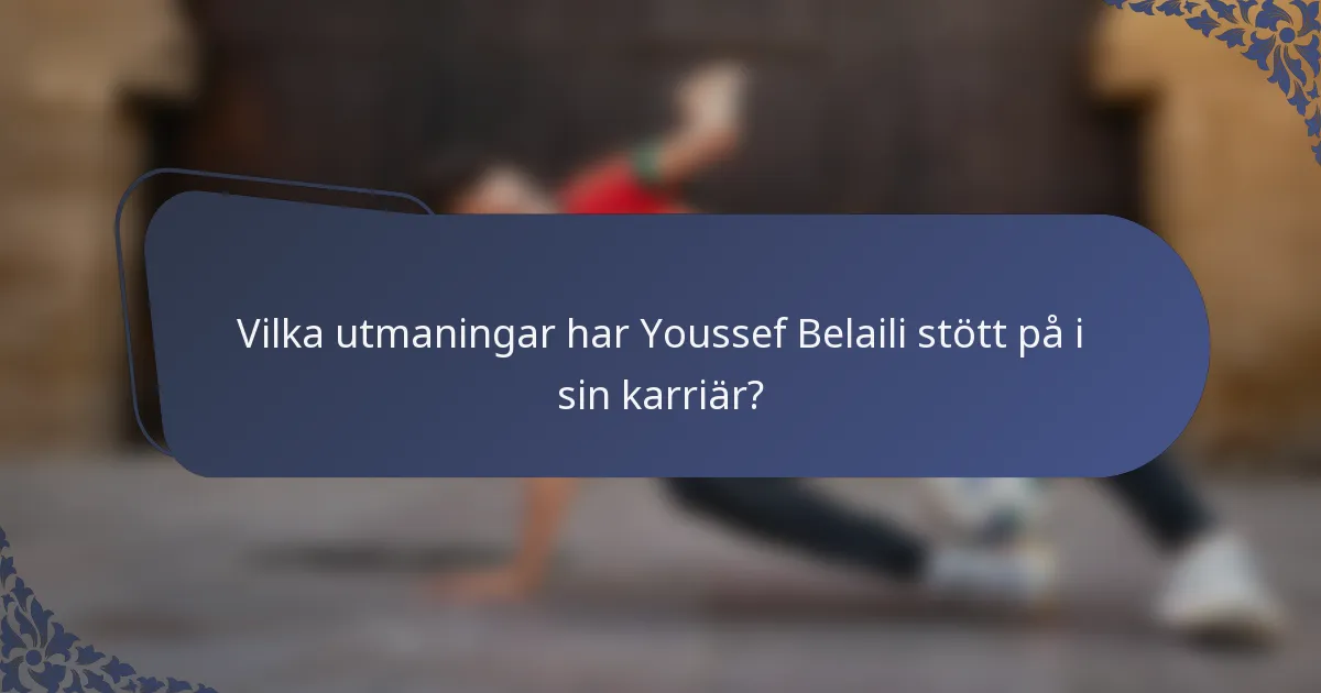 Vilka utmaningar har Youssef Belaili stött på i sin karriär?