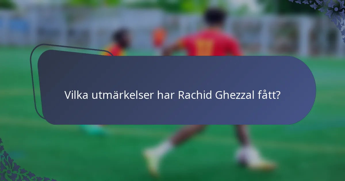 Vilka utmärkelser har Rachid Ghezzal fått?