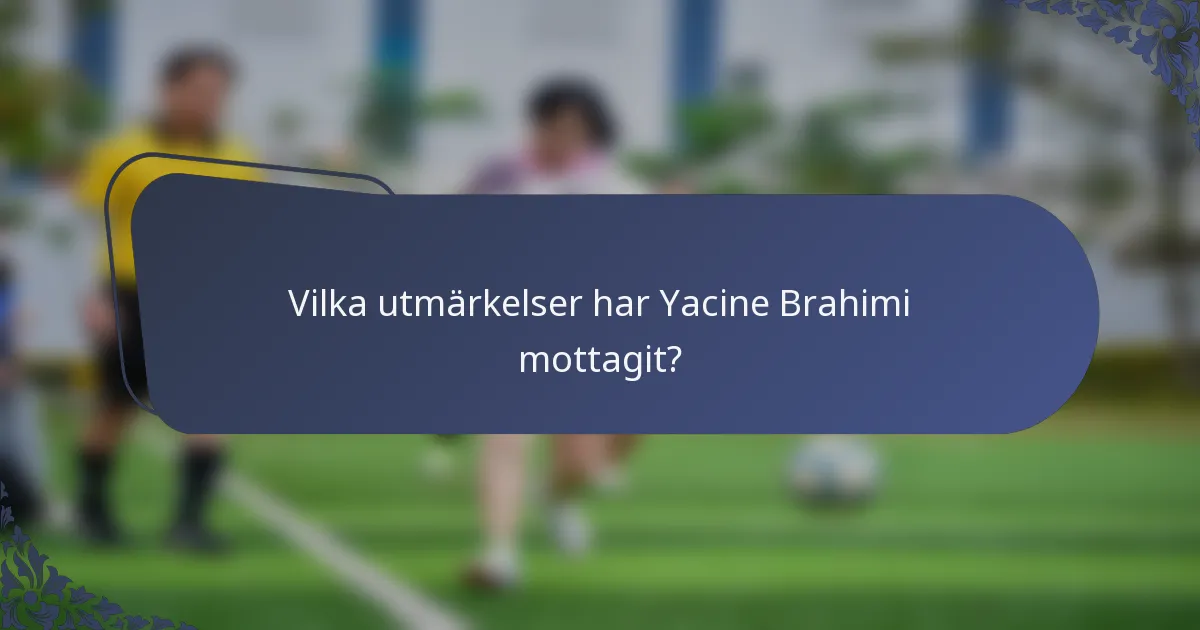Vilka utmärkelser har Yacine Brahimi mottagit?