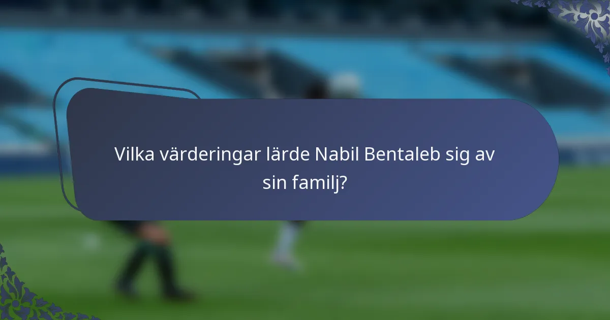 Vilka värderingar lärde Nabil Bentaleb sig av sin familj?