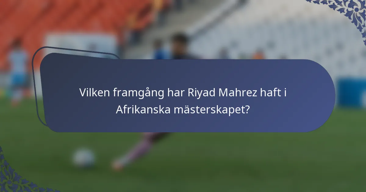 Vilken framgång har Riyad Mahrez haft i Afrikanska mästerskapet?