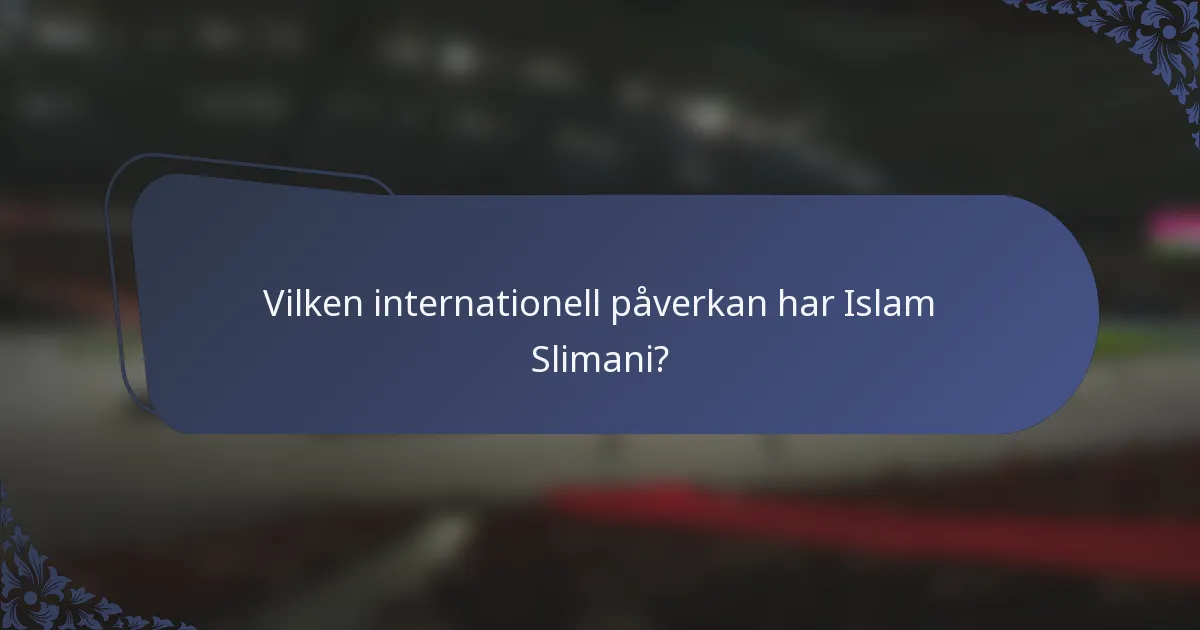 Vilken internationell påverkan har Islam Slimani?